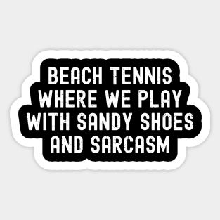 Beach Tennis Where We Play with Sandy Shoes and Sarcasm Sticker